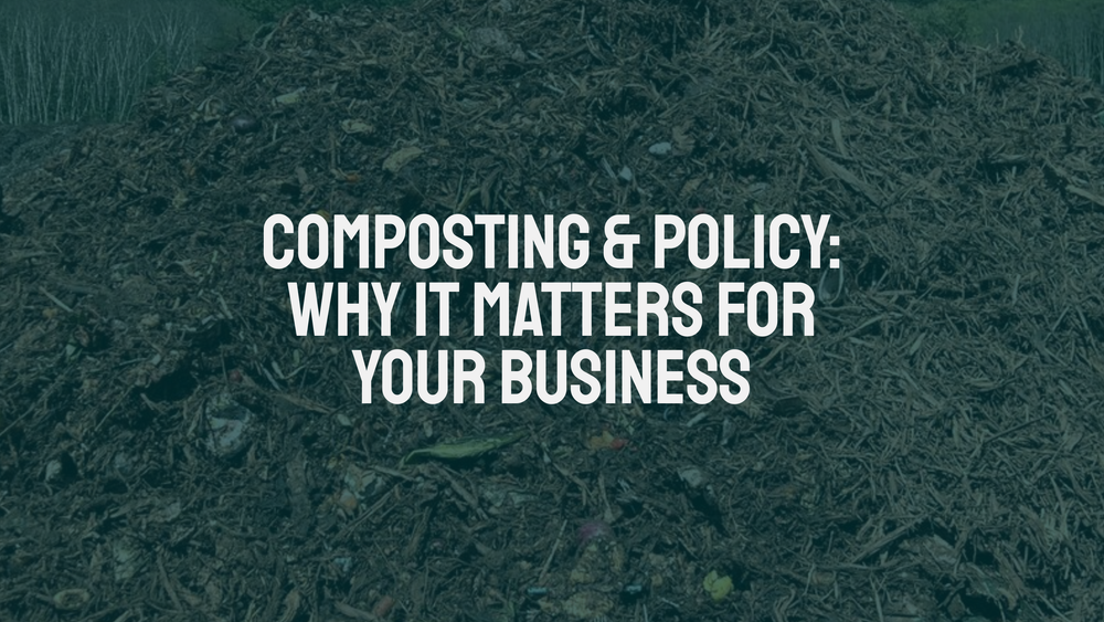 Composting & Policy: Why It Matters for Your Business